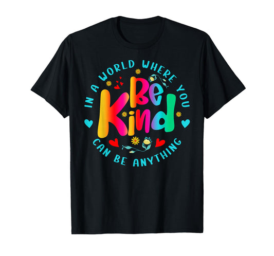 Be Kind in A World Where You Can Be Anything for Men Women T-Shirt