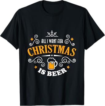 All I Want for Christmas is Beer T-Shirt