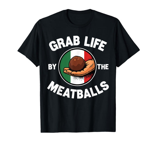 Grab Life By The Meatballs Funny Italian Foodie T-Shirt