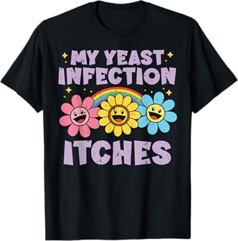 Inappropriate My Yeast Infection Itches Humor Joke Women Men T-Shirt