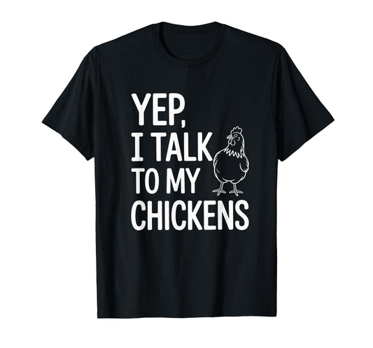 Yep, I Talk to My Chickens Funny Backyard Chicken Humor Farm T-Shirt