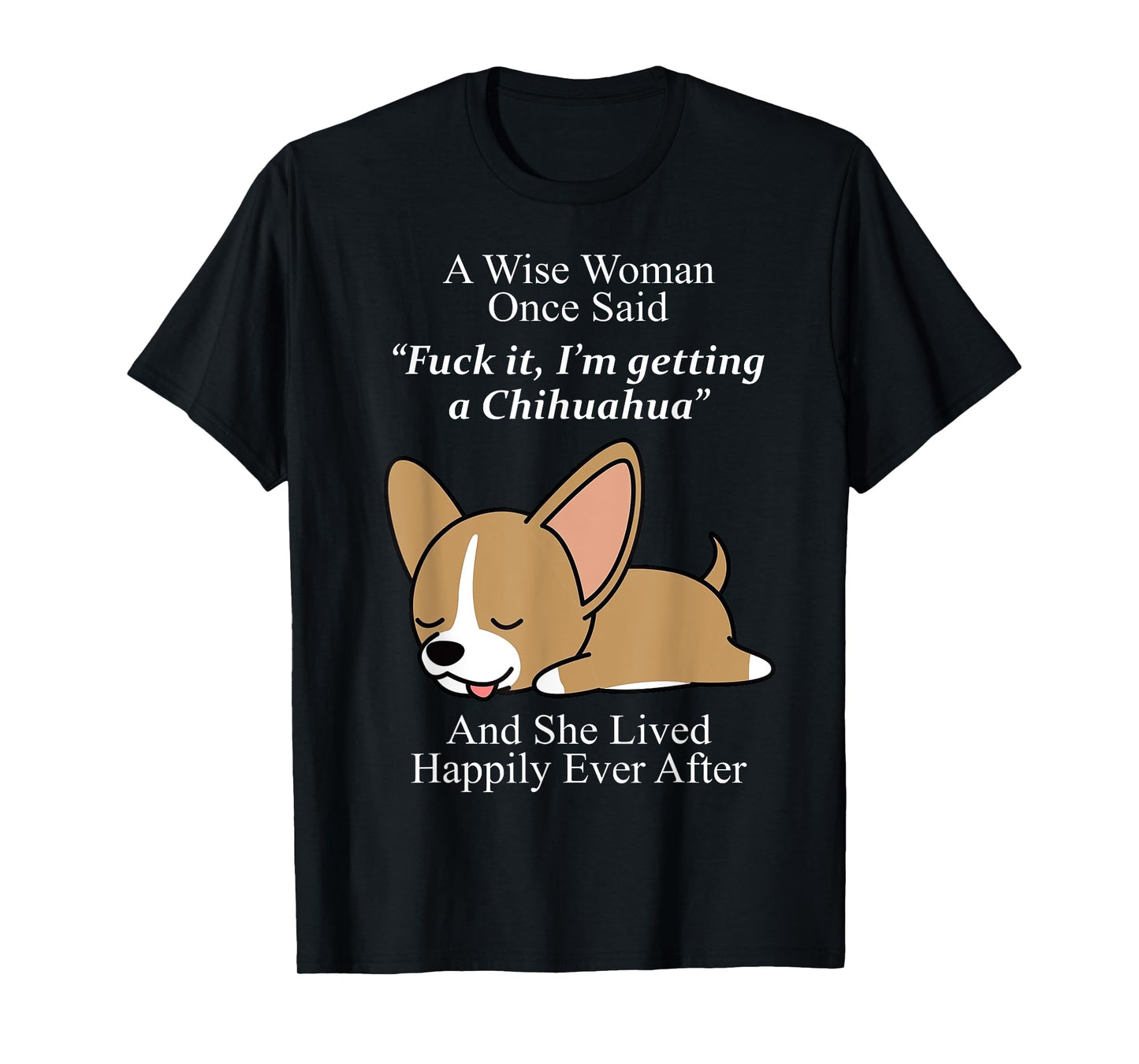 A Wise Woman Once Said Fuck It I'm Getting A Chihuahua T-Shirt