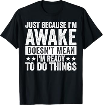 Just Because I'm Awake Funny for Tweens and Teens T-Shirt