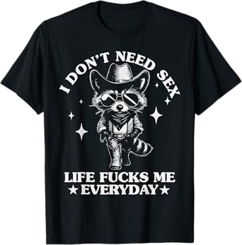 I Don't Need Sex Life F cks Me Everyday Funny Cowboy Raccoon T-Shirt
