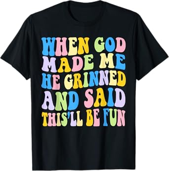 When God Made Me He Grinned and Said Funny Sarcastic Saying T-Shirt