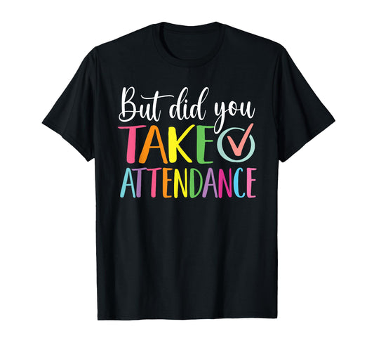 But Did You Take Attendance School Secretary T-Shirt