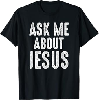 Ask Me About Jesus Sharing the Gospel Evangelizing the Lost T-Shirt