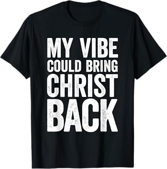 My Vibe Could Bring Christ Back Funny Christian T-Shirt