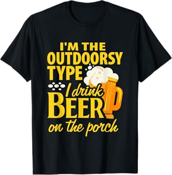 Im the outdoorsy type I drink beer on the porch funny design T-Shirt