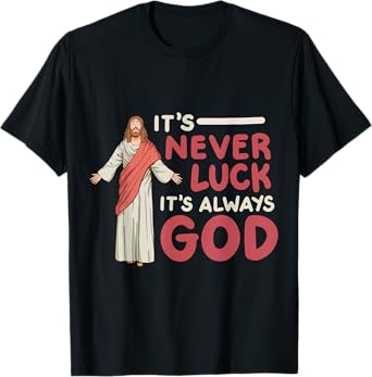 It's Never Luck It's Always God T-Shirt