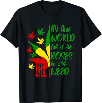 World Full Roses Be Weed Cannabis 420 Rasta Jamaica Pot Gift T-Shirt
