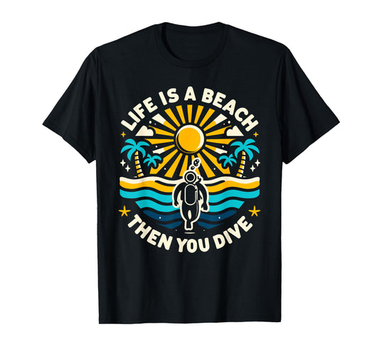 Life Is a Beach Then You Dive Scuba Diving Beach Scuba Diver T-Shirt