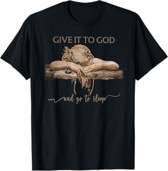 Give It To God And Go To Sleep T-Shirt