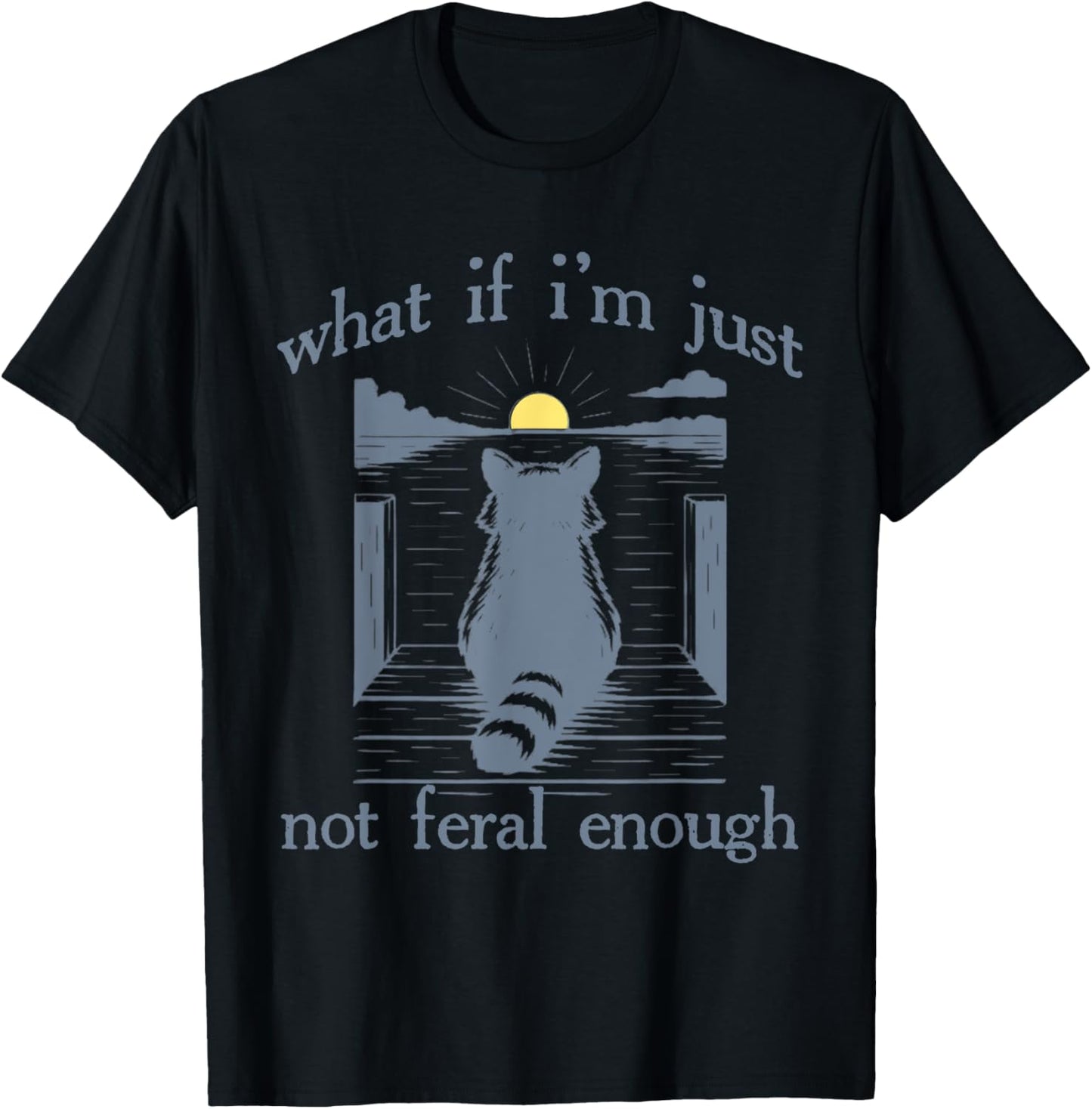 What If I'm Just Not Feral Enough Raccoon Sarcastic Lovers T-Shirt