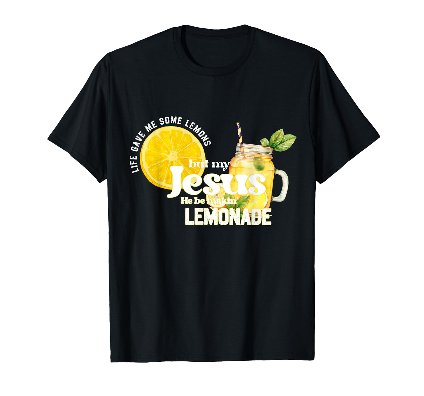 Life Gave Me Some Lemons But My Jesus He Be Making Lemonade T-Shirt