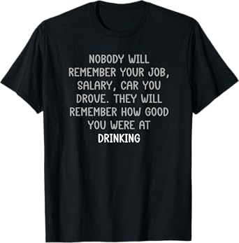Funny You Will Be Remembered for Drinking Sarcastic Joke Tee T-Shirt