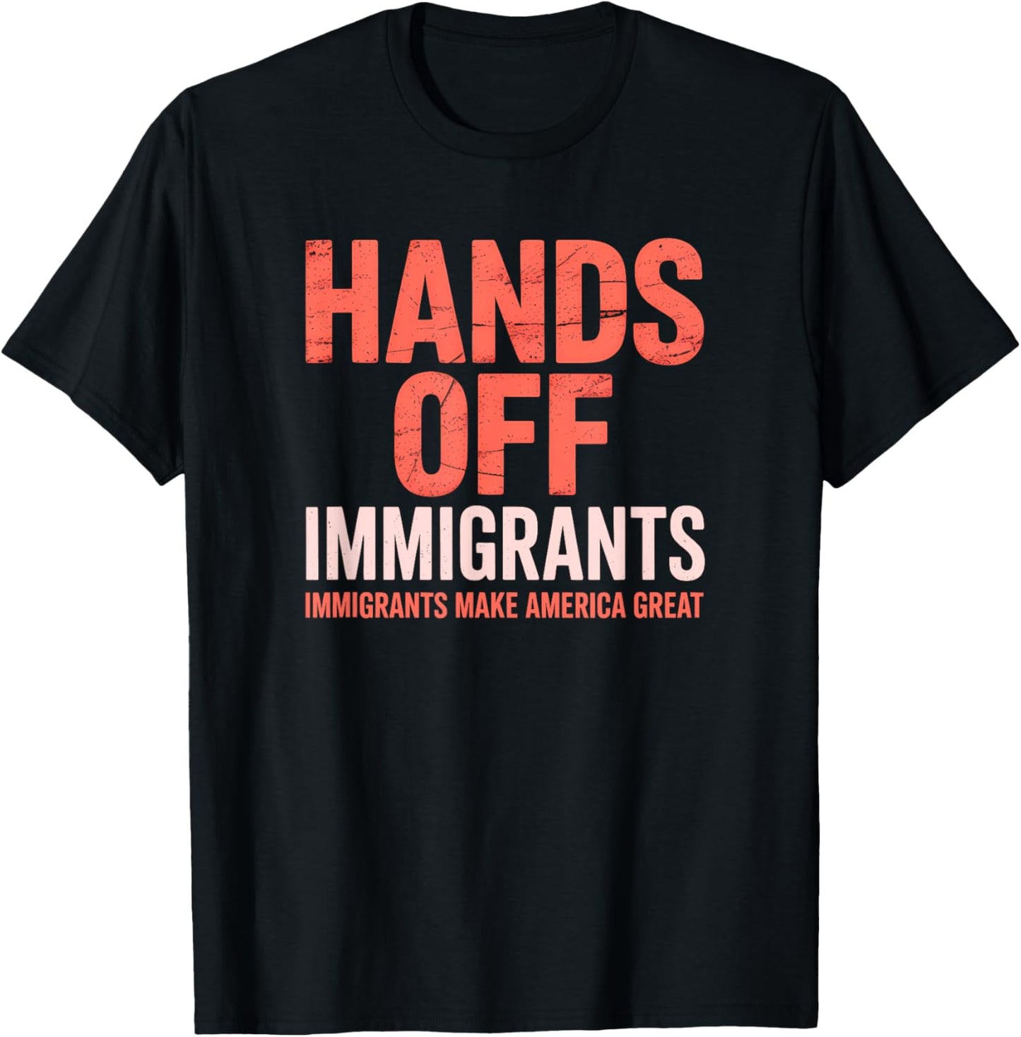 Hands Off Immigrant, Immigrants Make America Great T-shirt