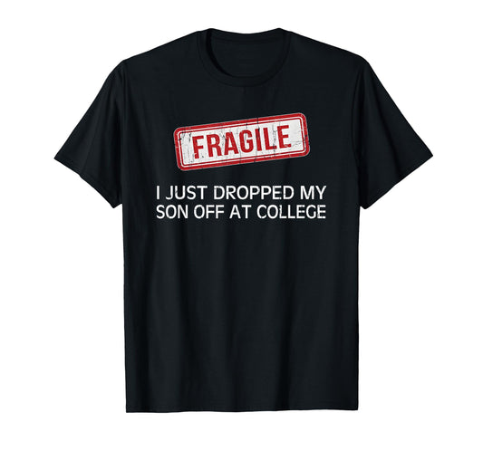 Fragile I Just Dropped My Son Off at College T-Shirt