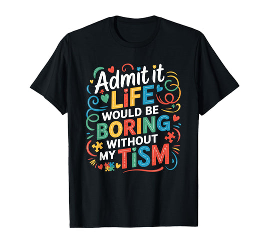 Funny Autism Awareness Life Would Be Boring Without My Tism' T-Shirt