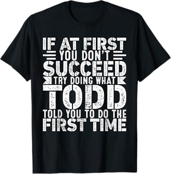 If At First You Don't Succeed Try Doing What Funny TODD T-Shirt