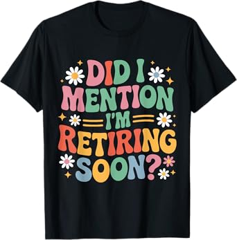 Did I Mention I'm Retiring Soon Retro Groovy Fun Retirement T-Shirt
