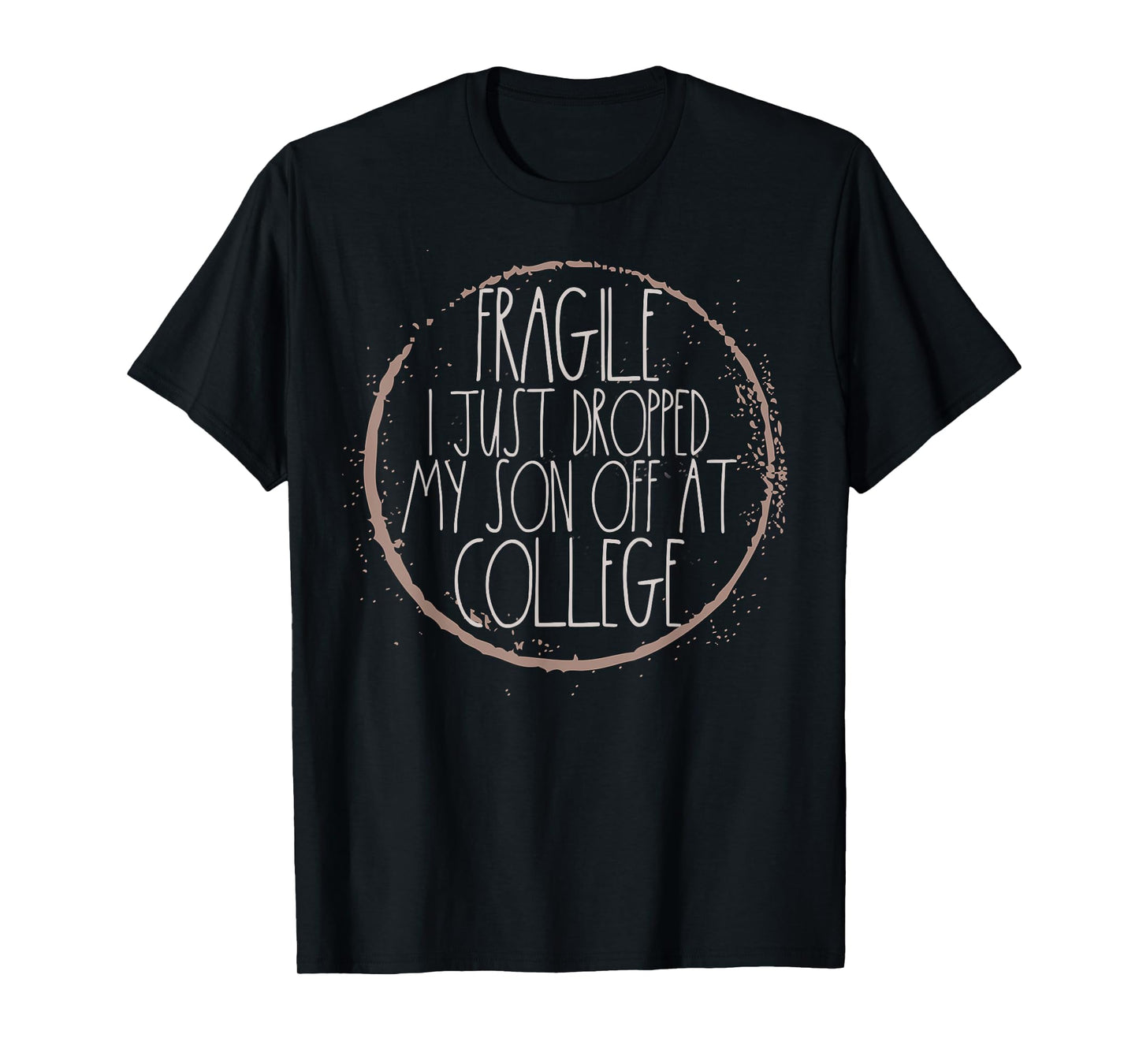 Fragile I Just Dropped My Son Off At College Mom Shirt T-Shirt