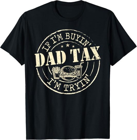Dad Tax If I'm Buyin' I'm Tryin' Father's Day Dad Tax Men T-Shirt