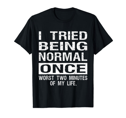 I Tried Being Normal Once Funny Jokes Humorous Quote T-Shirt