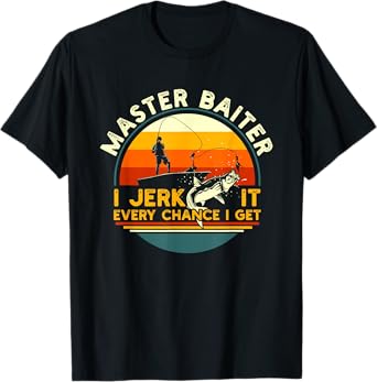 Master Baiter I’m Always Jerking My Rod For A Fishing Lovers T-Shirt