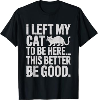 Funny Cat Lover I Left My Cat To Be Here Men Women T-Shirt