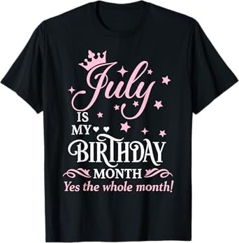 July Is My Birthday Yes The Whole Month Funny July Birthday T-Shirt