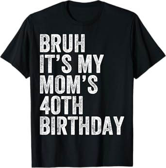 Bruh It's My Mom's 40th Birthday 40 Years Old Mom Funny T-Shirt
