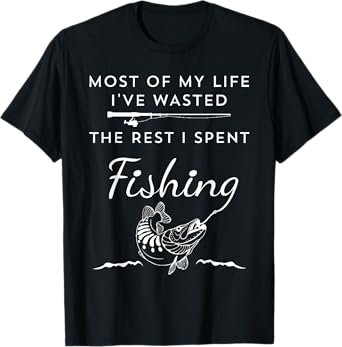 Most of My Life I've Wasted the Rest I Spent Fishing T-Shirt