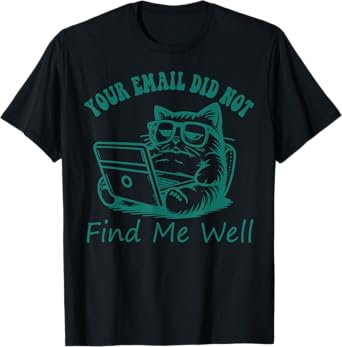Your Email Did Not Find Me Well Funny Cat Meme T-Shirt for Men Women