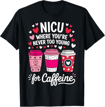 NICU Where You're Never Too Young For Caffeine T-Shirt