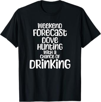 Weekend Forecast Dove Hunting Funny Drinking Humor T-Shirt