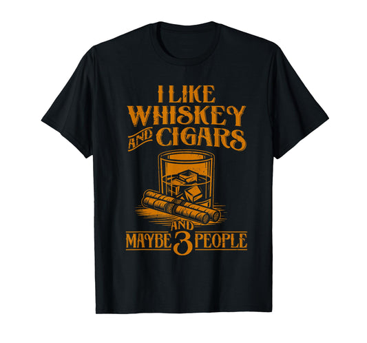 I Like Whiskey And Cigars And Maybe 3 People T-Shirt