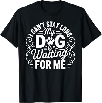 I Can't Stay Long My Dog Is Waiting Funny Dog Humor Puns Men Women T-Shirt