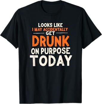 Beer Wine Looks Like I May Accidentally Get Drunk On Purpose T-Shirt