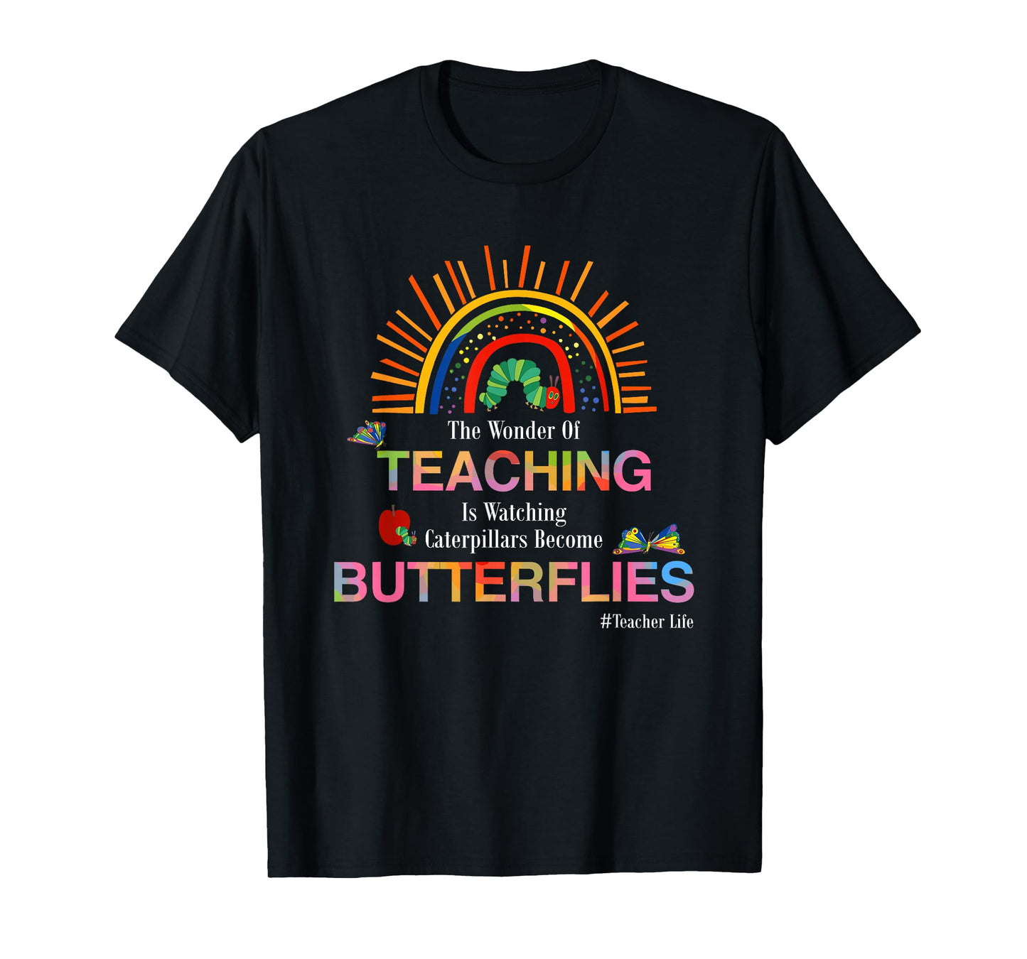 The Wonder Of Teaching Is Watching Caterpillars Become T-Shirt