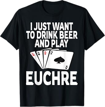 Funny I Just Want To Drink Beer And Play Euchre Card Game T-Shirt