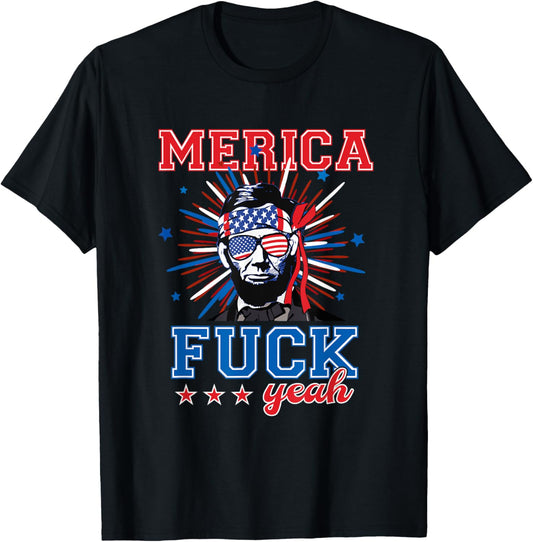 MERICA Fuck yeah Abraham Lincoln Tshirt 4th of July shirt T-Shirt