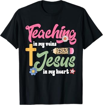 Teaching in my veins Jesus in my heart Christian Teacher T-Shirt