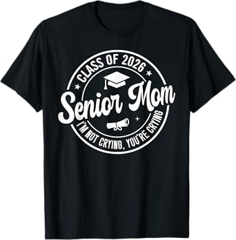 Proud Senior Mom Class of 2026 I'm Not Crying You're Crying T-Shirt