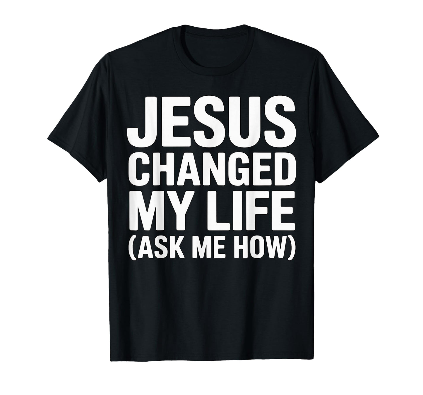 Jesus Changed My Life Ask Me How Christian T-Shirt