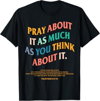 Pray About It As Much As You Think About It, Prayer Present T-Shirt