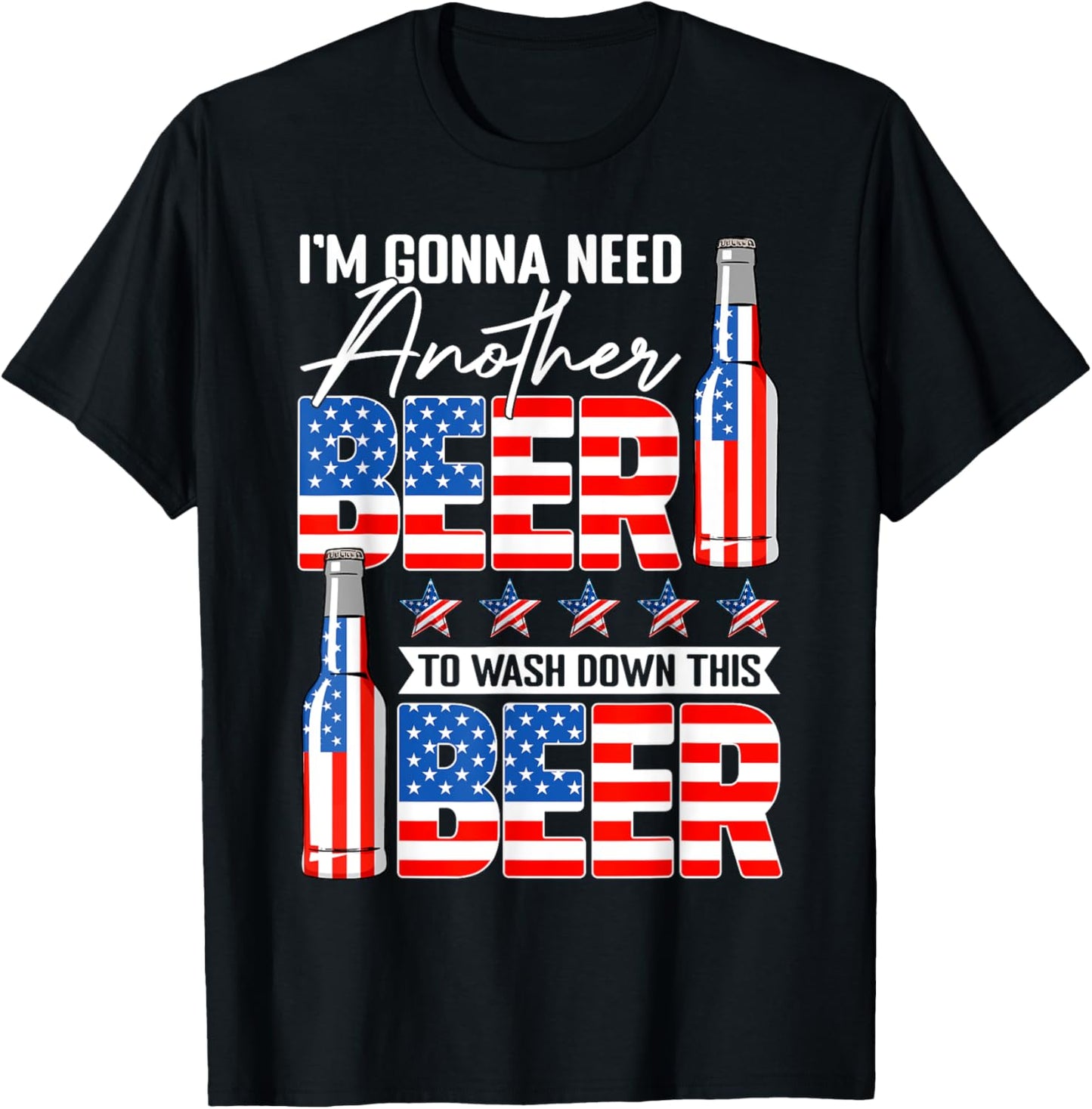 Gonna Need Another Beer To Wash Down This Beer 4th Of July T-Shirt