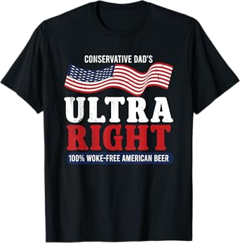 Conservative Dad's Ultra Right 100% Work Free American Beer T-Shirt