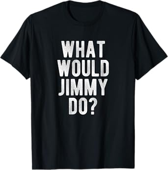 What Would Jimmy Do Funny Quote Retro Jimmy Name T-Shirt