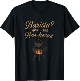 Barista? More Like Bar-becue BBQ Beer Wine Coffee novelty T-Shirt